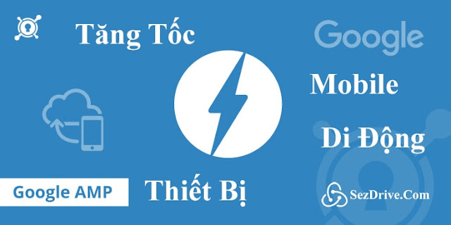 Thêm AMP tăng tốc Web trên Mobile, Accelerated Mobile Pages, cách thêm amp vào blogspot, amp là gì, hướng dẫn thêm amp mobile, tối ưu hóa seo trên mobile, tăng tốc blogger amp, amp html, amp js