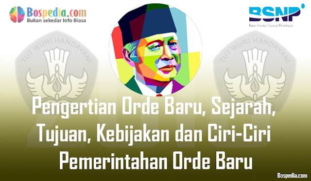 Pengertian Orde Baru, Sejarah, Tujuan, Kebijakan dan Ciri-Ciri Pemerintahan Orde Baru