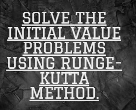 Solve the initial value problems using Runge-Kutta Method.