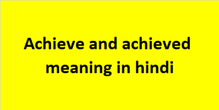 Achieve and achieved meaning in hindi achieve ka matlab kya hota hai