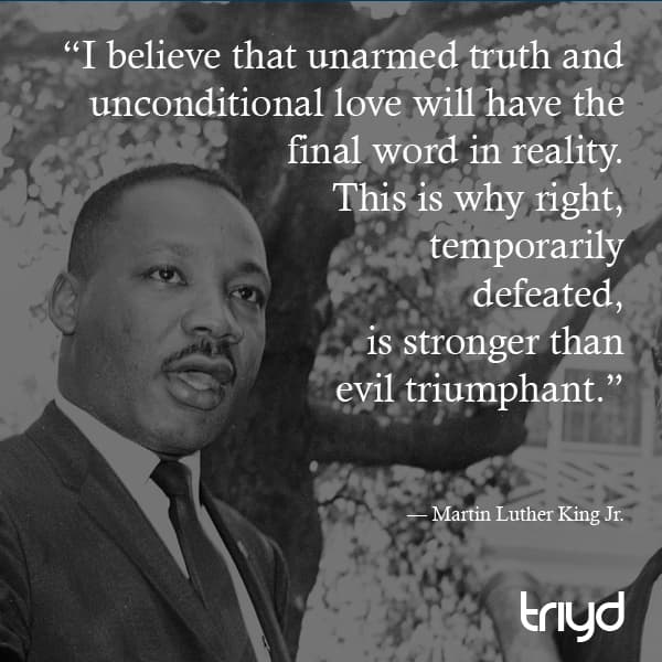 Martin Luther King Jr. Quote: “I believe that unarmed truth and unconditional love will have the final word in reality. This is why right, temporarily defeated, is stronger than evil triumphant.”
