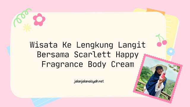 Wisata Ke Lengkung Langit Bersama  Scarlett Happy Fragrance Body Cream