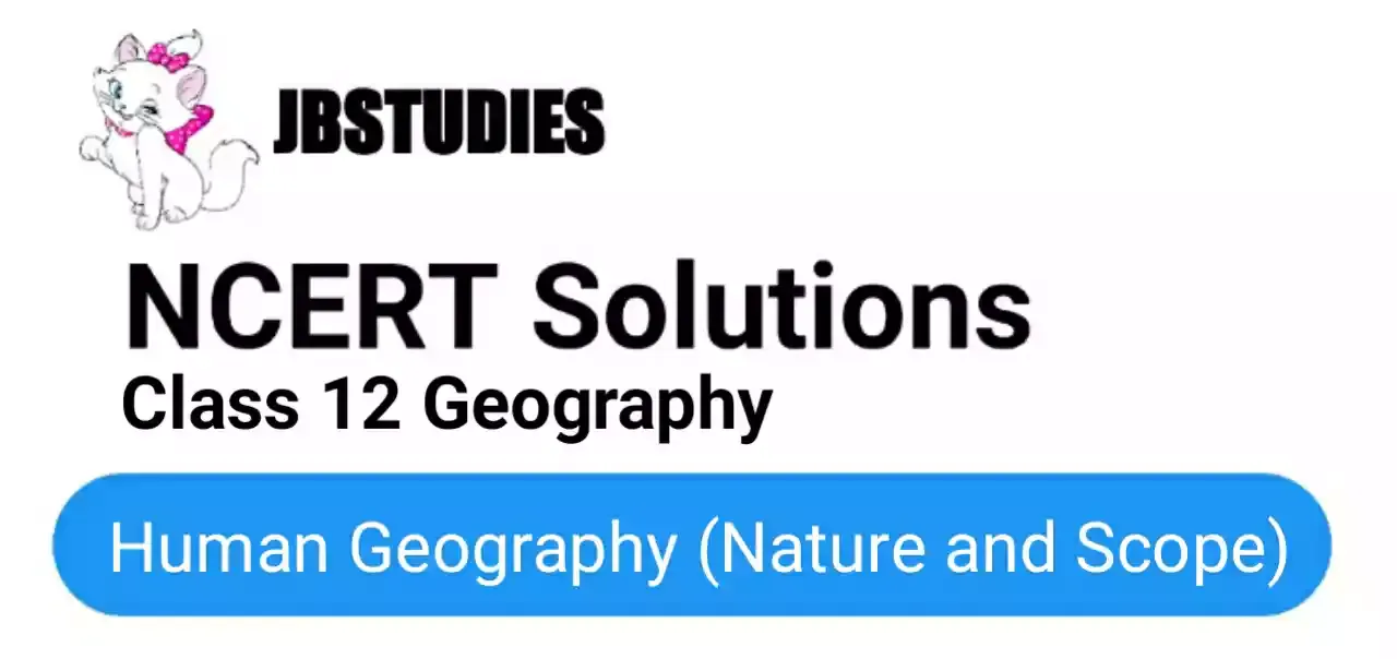 Solutions Class 12 Geography Chapter-1 (Human Geography (Nature and Scope)