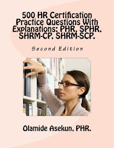 500 HR Certification Practice Questions With Explanations: PHR, SPHR, SHRM-CP,: Test Prep. Exam Prep. Practice Test.