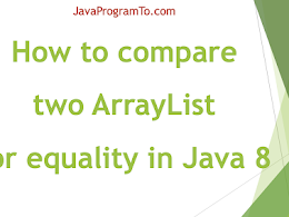 How to compare two ArrayList for equality in Java 8? ArrayList equals() or containsAll() methods works?