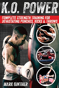 K.O. Power: Complete Strength Training for Devastating Punches, Kicks & Throws (English Edition)