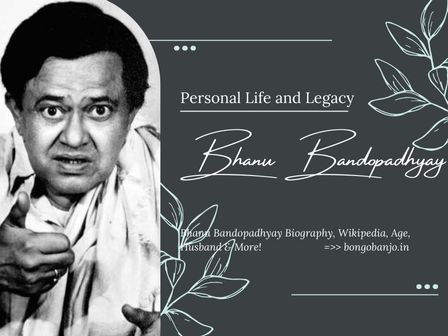 Bhanu Bandopadhyay Personal Life and Legacy