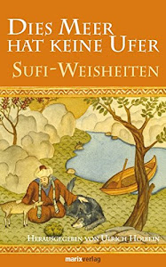 Dies Meer hat keine Ufer: Klassische Sufi-Mystik