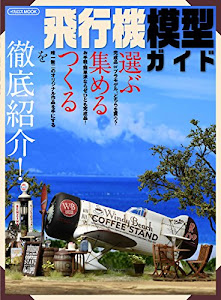 飛行機模型ガイド (選ぶ　集める　つくるを徹底紹介！)