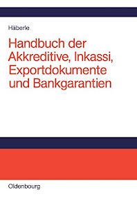 Handbuch der Akkreditive, Inkassi, Exportdokumente und Bankgarantien: Arten, Abwicklungen, Fallbeispiele, Problemlösungen, Prüflisten, Richtlinien und Kommentare