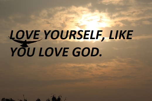 LOVE YOURSELF, LIKE YOU LOVE GOD.