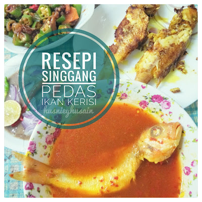 RESEPI SINGGANG PEDAS IKAN KERISI - Husniey Husain
