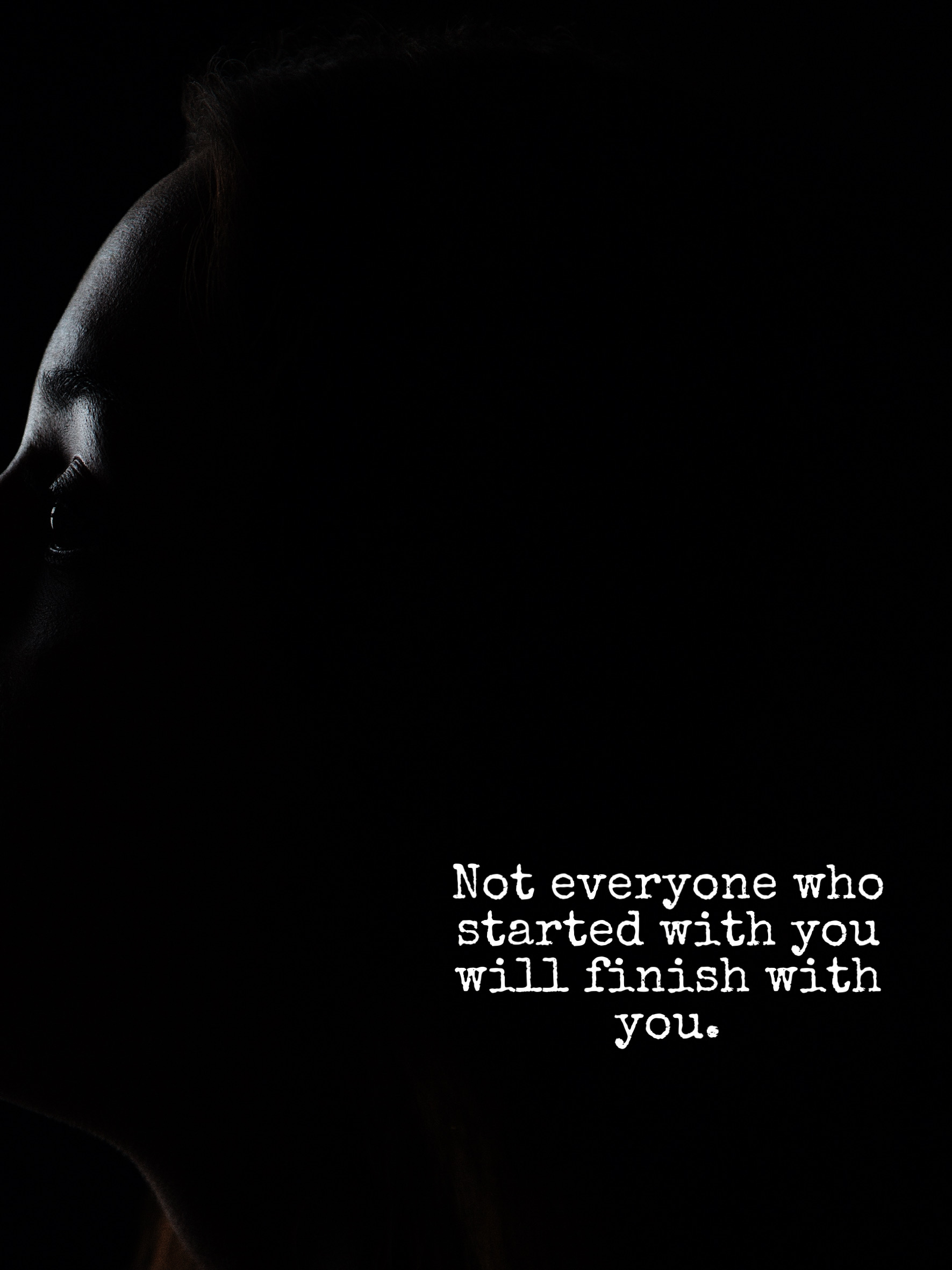 Not everyone who started with you will finish with you