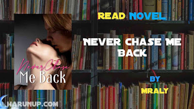 Read Novel Never Chase Me Back by Mraly Full Episode