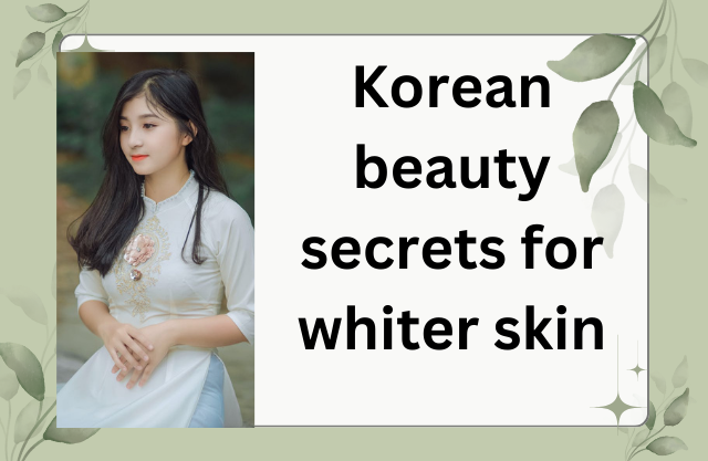 Korean Beauty secrets for whiter skin
