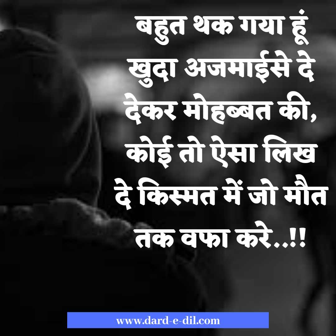 बहुत थक गया हूं खुदा अजमाईसे दे देकर मोहब्बत की, कोई तो ऐसा लिख दे किस्मत में जो मौत तक वफा करे..!!