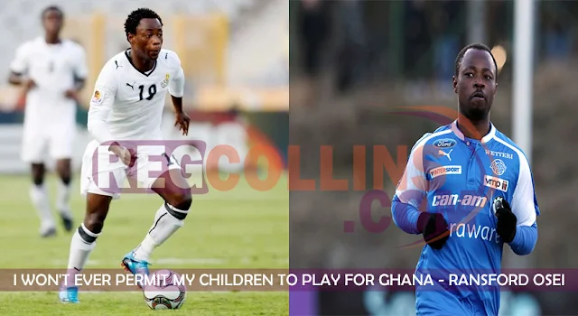 I won't ever permit my children to play for Ghana - Ransford Osei