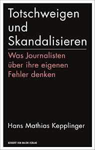 Totschweigen und Skandalisieren: Was Journalisten über ihre eigenen Fehler denken (edition medienpraxis)
