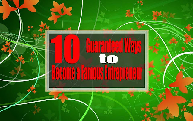 10 Guaranteed Ways to Become a Famous Entrepreneur