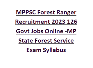 MPPSC Forest Ranger Recruitment 2023 126 Govt Jobs Online -MP State Forest Service Exam Syllabus