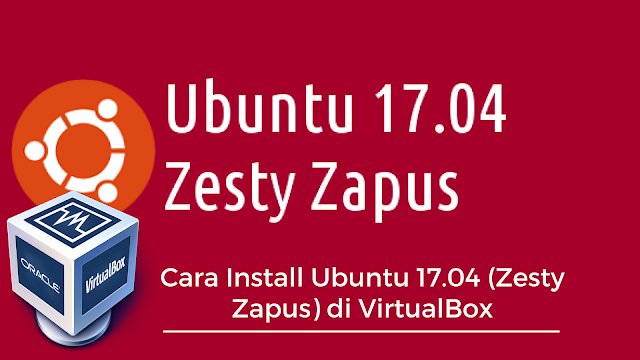 Cara Install Ubuntu 17.04 (Zesty Zepus) Pada VirtualBox