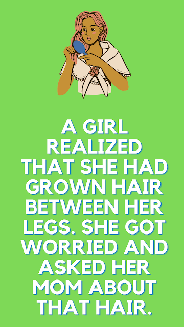 A girl realized that she had grown hair between her legs. Funny Jokes