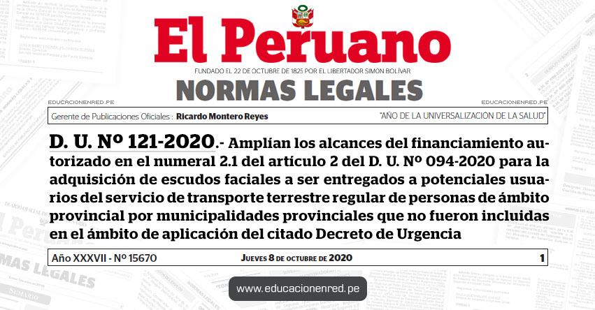 D. U. Nº 121-2020.- Decreto de Urgencia que amplía los alcances del financiamiento autorizado en el numeral 2.1 del artículo 2 del Decreto de Urgencia Nº 094-2020 para la adquisición de escudos faciales a ser entregados a potenciales usuarios del servicio de transporte terrestre regular de personas de ámbito provincial por municipalidades provinciales que no fueron incluidas en el ámbito de aplicación del citado Decreto de Urgencia