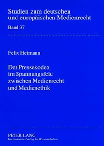 Der Pressekodex im Spannungsfeld zwischen Medienrecht und Medienethik (Studien zum deutschen und europäischen Medienrecht, Band 37)