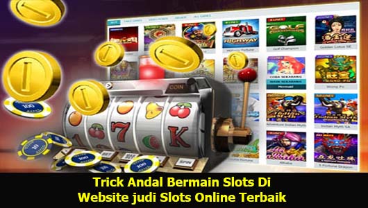 Trick Andal Bermain Slots Di Website judi Slots Online Terbaik