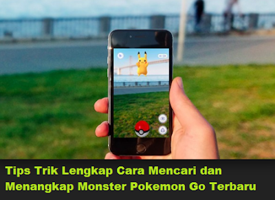Tips Trik Lengkap Cara Mencari dan Menangkap Monster Pokemon Go Terbaru