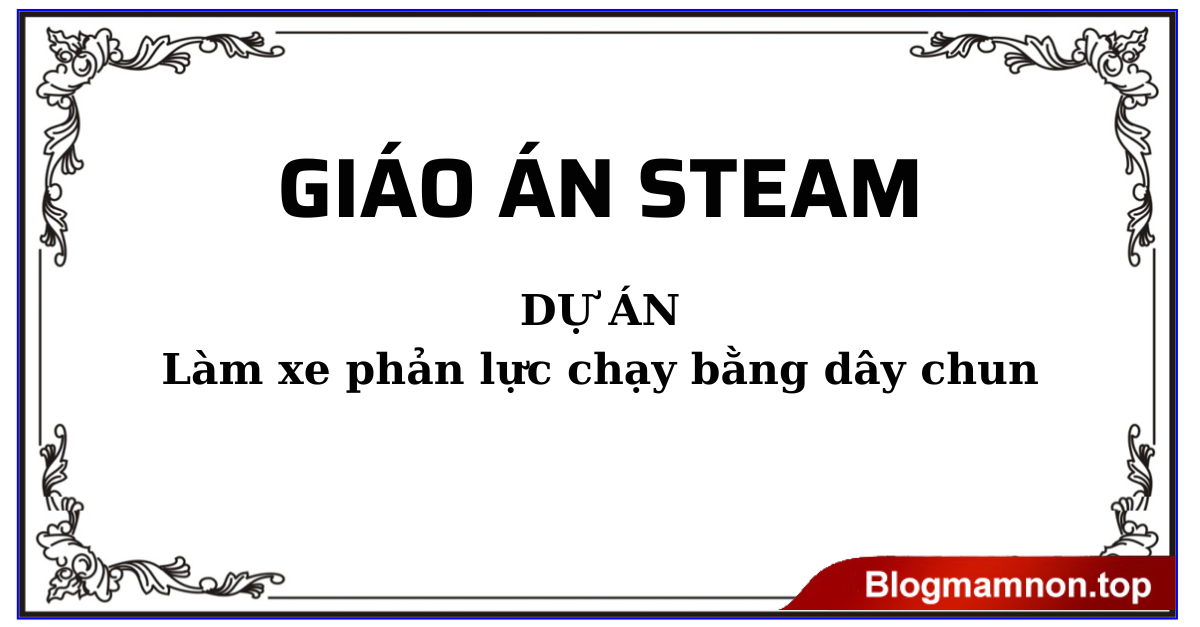 Giáo án steam Dự án: Làm xe phản lực chạy bằng dây chun