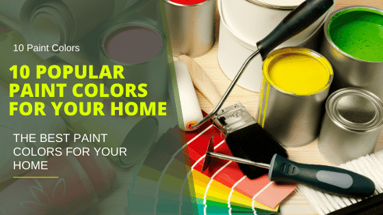 10 Popular Paint Colors For Your Home, best living room paint colors 2022, most popular paint colors 2022, paint colours for home, most top 10 list