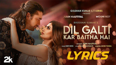 Dil Galti Kar Baitha Hai Song Lyrics | Meet Bros | Jubin Nautiyal, Mouni Roy | Manoj Muntashir | Ashish P