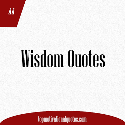 Top Wisdom Quotes About Life - Short Inspiring Words by great thinkers and authors