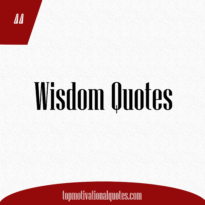 Top 25 Wisdom Quotes About Life ( Inspiring )