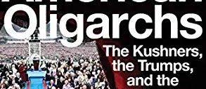 American Oligarchs: The Kushners, the Trumps, and the Marriage of Money and Power by Andrea Bernstein book review 