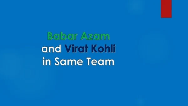 Baber Azam and Virat Kohli Likely to Play Together in Same Team
