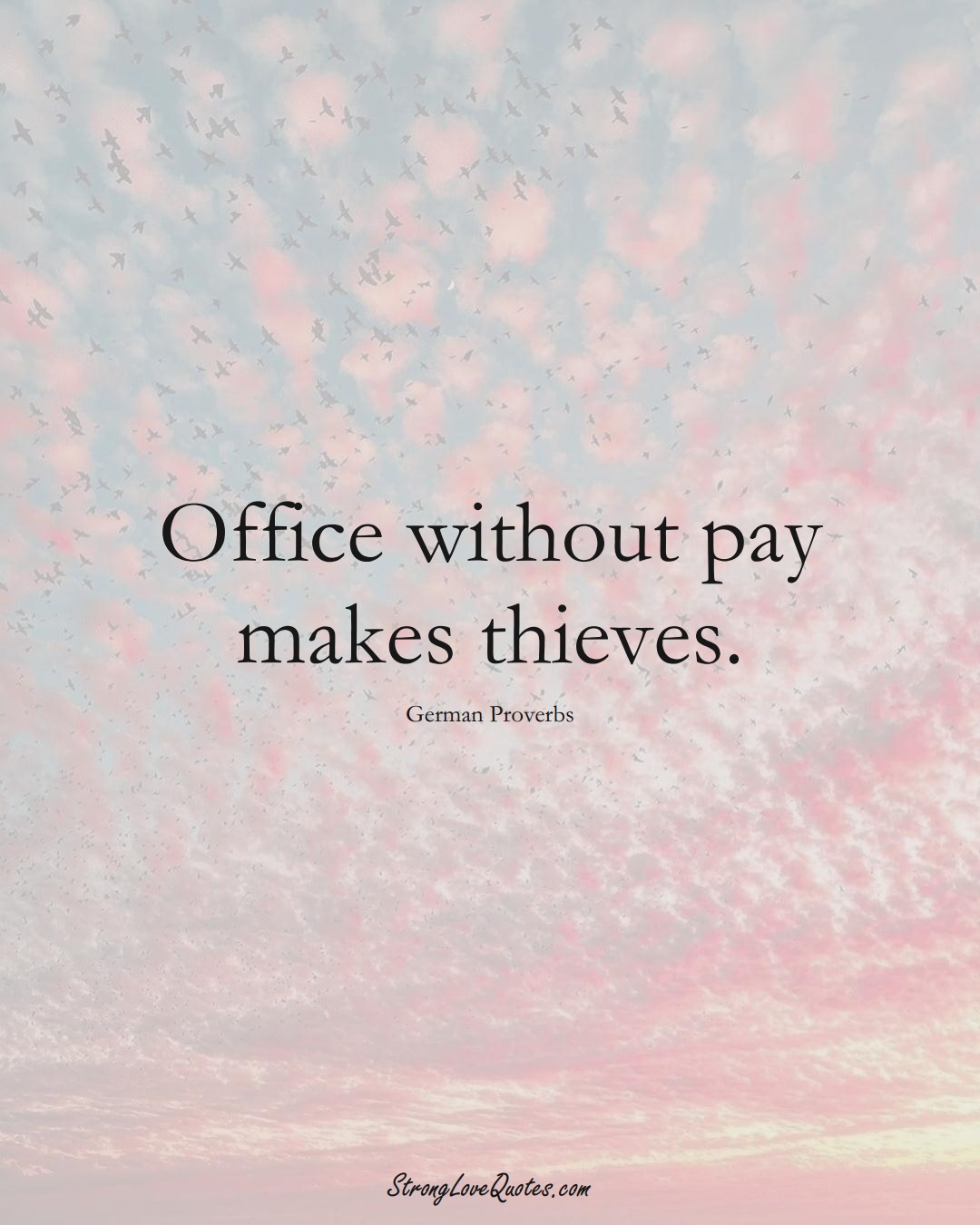 Office without pay makes thieves. (German Sayings);  #EuropeanSayings