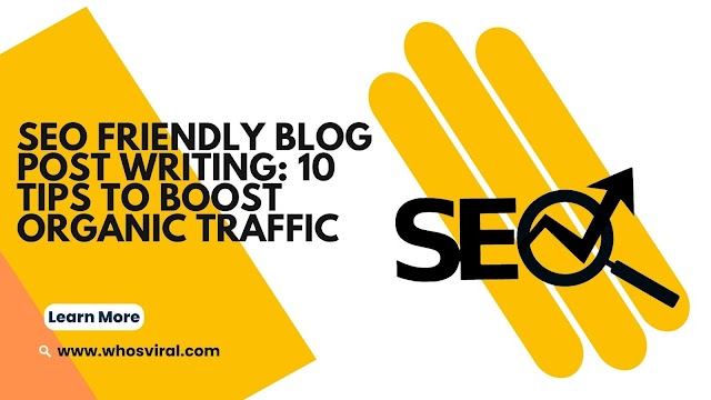 SEO Friendly Blog Post Writing: 10 Tips to Boost Organic Traffic