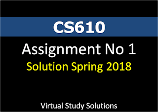 CS610 Assignment No 1 Solution and Discussion Spring 2018