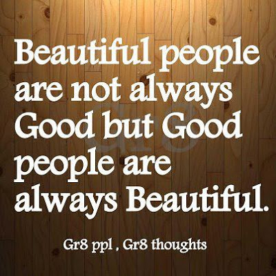 Beautiful people are not always good but good people are always beautiful.