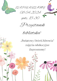 Na białym tle czarnymi literami tekst:  Zapraszamy 08.04.2024 (godz. 15.30) „Przystanek biblioteka” - "Światowy Dzień Zdrowia" zajęcia edukacyjne. Tło: w lewym górnym rogu zielony motylek, w prawym górnym rogu na gałązce fioletowy ptaszek z pomarańczowym dzióbkiem i dwie czarne nutki, u dołu różnokolorowe kwiaty.