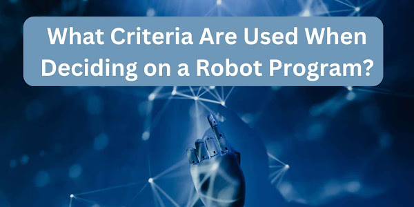 What Criteria Is Used When Deciding on a Robot Program?