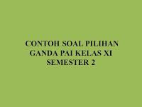   CONTOH SOAL PILIHAN GANDA PAI KELAS XI SEMESTER 2