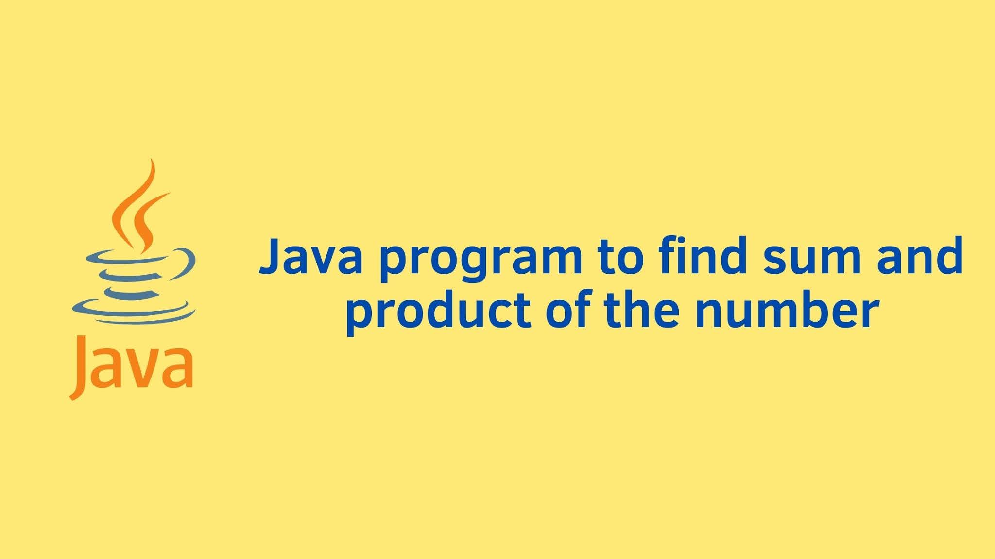 Java program to find sum and product of digits of number - Programming101