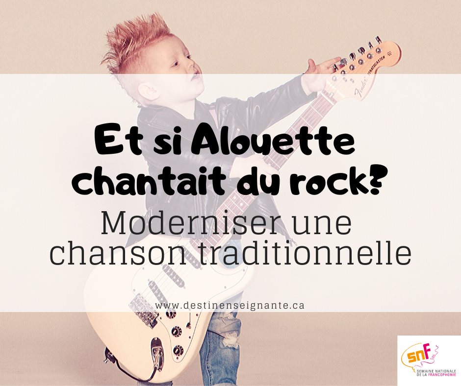 Et si Alouette chantait du rock? Moderniser une chanson traditionnelle avec ses élèeves. Semaine nationale de la francophonie SNF, ACELF, Le fabuleux destin d'une enseignante. Activité pédagogique.