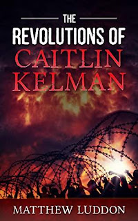 The Revolutions of Caitlin Kelman - a dystopian YA novel by Matthew Luddon