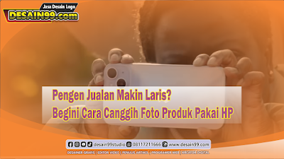 Pengen Jualan Makin Laris? Begini Cara Canggih Foto Produk Pakai HP