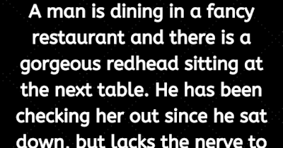 Granniesjokes.com  A man is dining in a fancy restaurant and there is a gorgeous redhead sitting at the next table. He has been checking her out since he sat down, but lacks the nerve to talk with her.    Suddenly she sneezes, and her glass eye comes flying out of its socket towards the man.    He reflexively reaches out, grabs it out of the air, and hands it back.    Oh my, I am so sorry, " the woman says as she pops her eye back in place.    "Let me buy your dinner to make it up to you, " she says.    They enjoy a wonderful dinner together, and afterwards they go to the theater followed by drinks. They talk, they laugh, she shares her deepest dreams and he shares his. She listens.    After paying for everything, she asks him if he would like to come to her place for a nightcap and stay for breakfast.    They had a wonderful, wonderful time.    The next morning, she cooks a gourmet meal with all the trimmings. The guy is amazed! ! Everything had been SO incredible! !! !    "You know, " he said, "you are the perfect woman. Are you this nice to every guy you meet? "    "No, " she replies. . . . . . "  She says:    "You just happened to catch my eye."