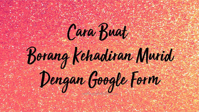 Cara Buat Borang Kehadiran Murid Menggunakan Google Form Raihan